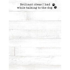 Brilliant Ideas I Had While Talking to the Dog Notepad
