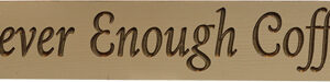 Never Enough Coffee Sign, 24"